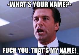 What's your name? Fuck you, that's my name.